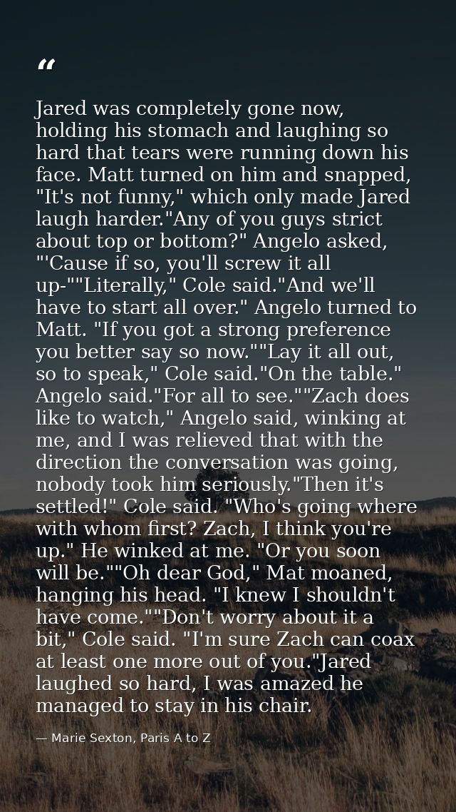 Jared was completely gone now, holding his stomach and laughing so hard that tears were running down his face. Matt turn — Marie Sexton, Paris A to Z