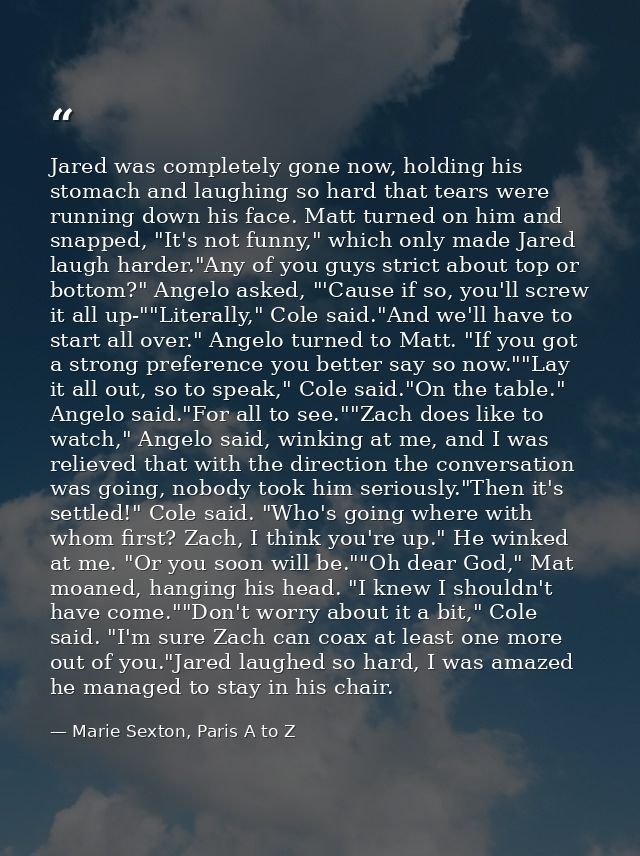 Jared was completely gone now, holding his stomach and laughing so hard that tears were running down his face. Matt turn — Marie Sexton, Paris A to Z