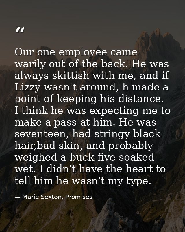 Our one employee came warily out of the back. He was always skittish with me, and if Lizzy wasn't around, h made a point — Marie Sexton, Promises