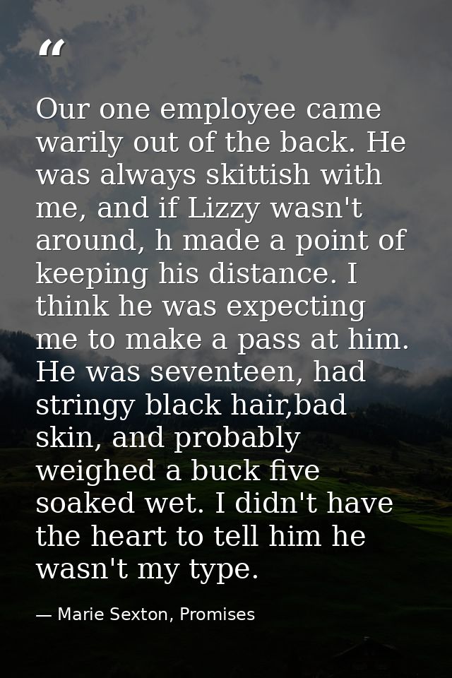 Our one employee came warily out of the back. He was always skittish with me, and if Lizzy wasn't around, h made a point — Marie Sexton, Promises