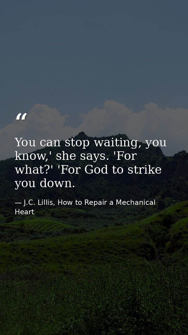 You can stop waiting, you know,' she says. 'For what?' 'For God to strike you down. — J.C. Lillis, How to Repair a Mechanical Heart