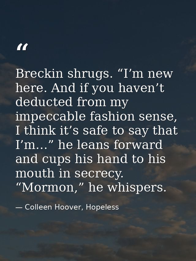 Breckin shrugs. “I’m new here. And if you haven’t deducted from my impeccable fashion sense, I think it’s safe to say th — Colleen Hoover, Hopeless