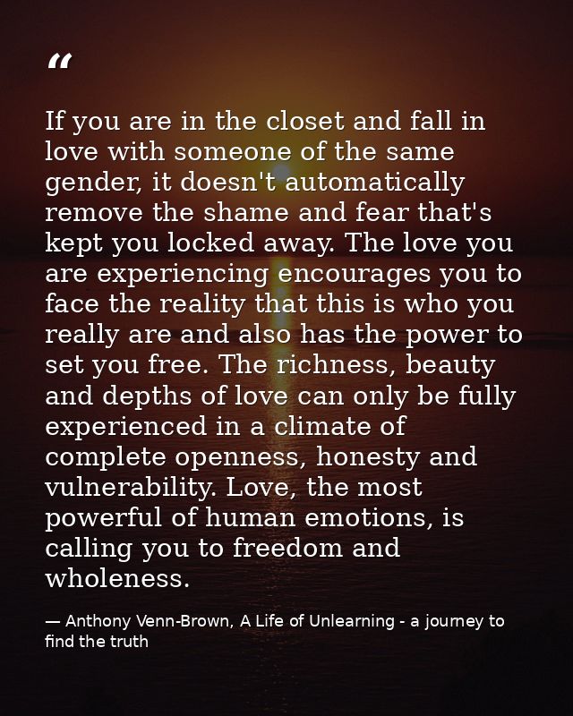 If you are in the closet and fall in love with someone of the same gender, it doesn't automatically remove the shame and — Anthony Venn-Brown, A Life of Unlearning - a journey to find the truth