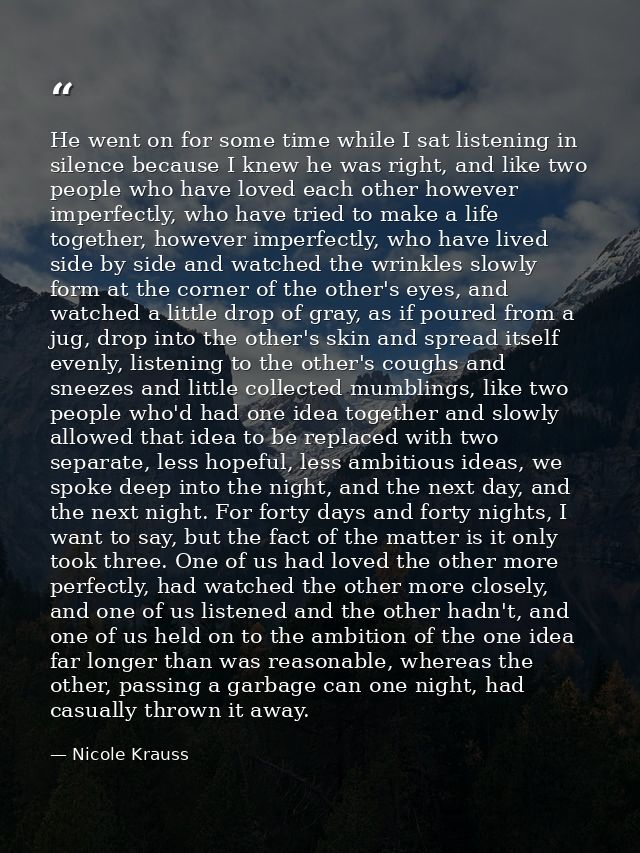 He went on for some time while I sat listening in silence because I knew he was right, and like two people who have love — Nicole Krauss