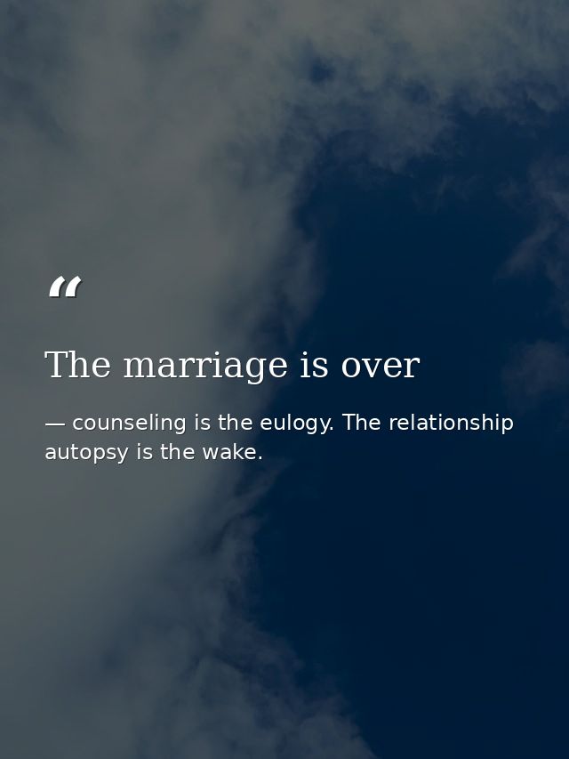 The marriage is over — counseling is the eulogy. The relationship autopsy is the wake.