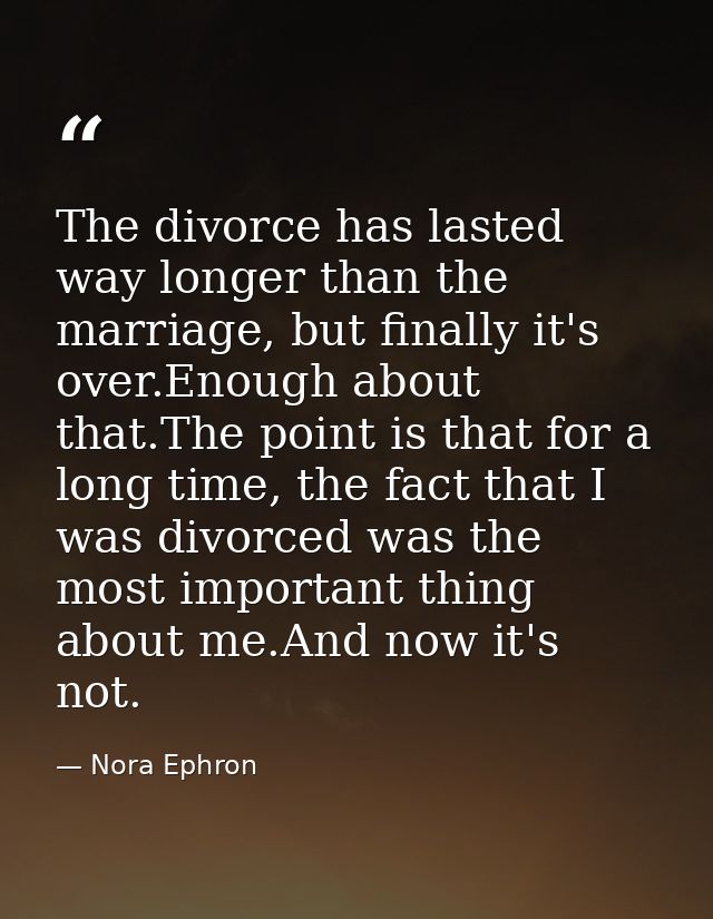 The divorce has lasted way longer than the marriage, but finally it's over.Enough about that.The point is that for a lon — Nora Ephron
