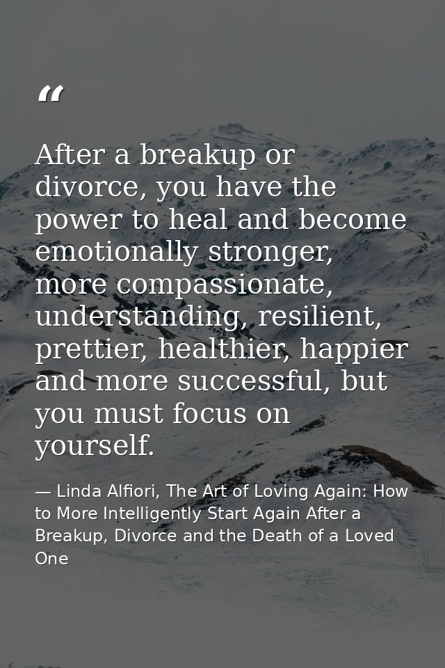 After a breakup or divorce, you have the power to heal and become emotionally stronger, more compassionate, understandin — Linda Alfiori, The Art of Loving Again: How to More Intelligently Start Again After a Breakup, Divorce and the Death of a Loved One