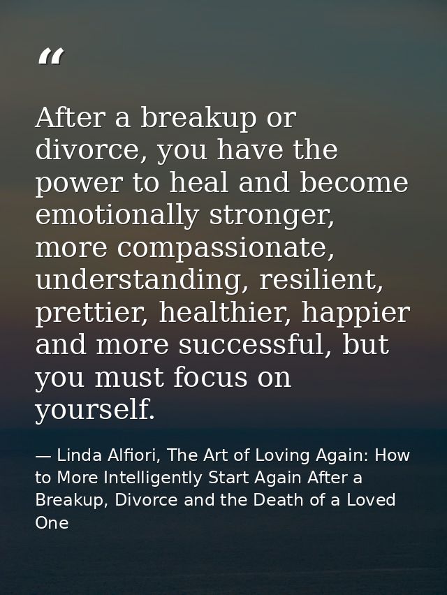 After a breakup or divorce, you have the power to heal and become emotionally stronger, more compassionate, understandin — Linda Alfiori, The Art of Loving Again: How to More Intelligently Start Again After a Breakup, Divorce and the Death of a Loved One
