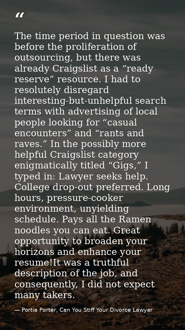 The time period in question was before the proliferation of outsourcing, but there was already Craigslist as a “ready re — Portia Porter, Can You Stiff Your Divorce Lawyer