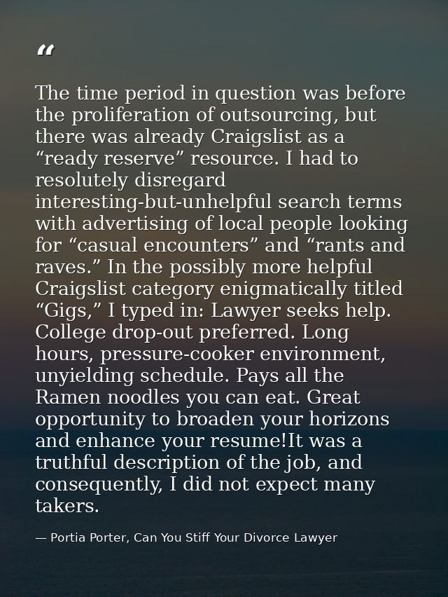 The time period in question was before the proliferation of outsourcing, but there was already Craigslist as a “ready re — Portia Porter, Can You Stiff Your Divorce Lawyer