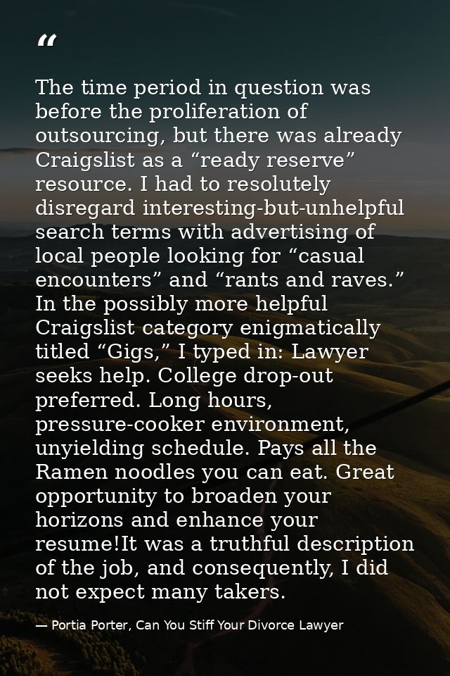 The time period in question was before the proliferation of outsourcing, but there was already Craigslist as a “ready re — Portia Porter, Can You Stiff Your Divorce Lawyer
