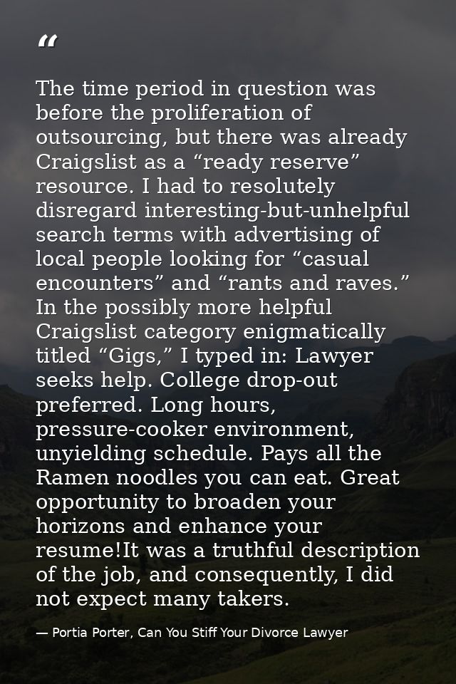 The time period in question was before the proliferation of outsourcing, but there was already Craigslist as a “ready re — Portia Porter, Can You Stiff Your Divorce Lawyer