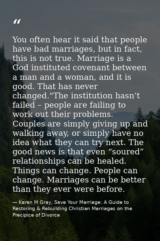 You often hear it said that people have bad marriages, but in fact, this is not true. Marriage is a God instituted coven — Karen M Gray, Save Your Marriage: A Guide to Restoring & Rebuilding Christian Marriages on the Precipice of Divorce