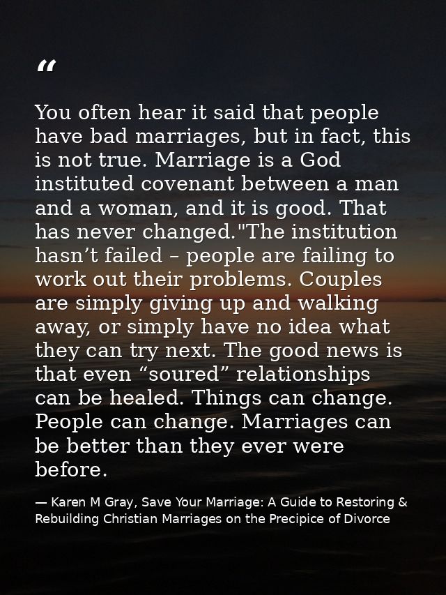 You often hear it said that people have bad marriages, but in fact, this is not true. Marriage is a God instituted coven — Karen M Gray, Save Your Marriage: A Guide to Restoring & Rebuilding Christian Marriages on the Precipice of Divorce
