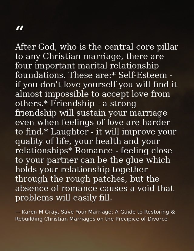 After God, who is the central core pillar to any Christian marriage, there are four important marital relationship found — Karen M Gray, Save Your Marriage: A Guide to Restoring & Rebuilding Christian Marriages on the Precipice of Divorce