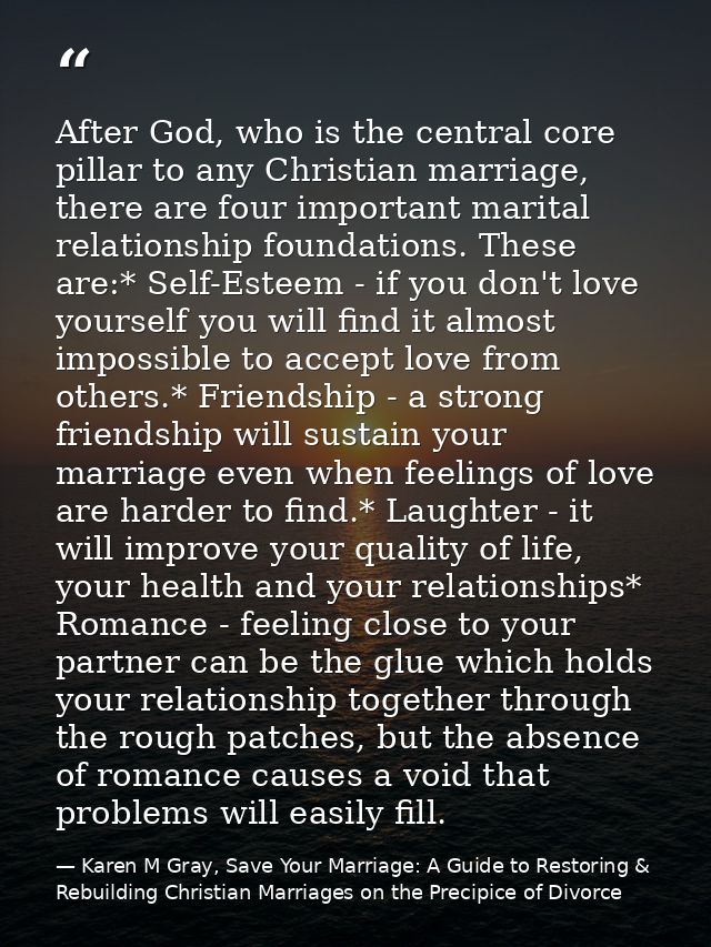 After God, who is the central core pillar to any Christian marriage, there are four important marital relationship found — Karen M Gray, Save Your Marriage: A Guide to Restoring & Rebuilding Christian Marriages on the Precipice of Divorce