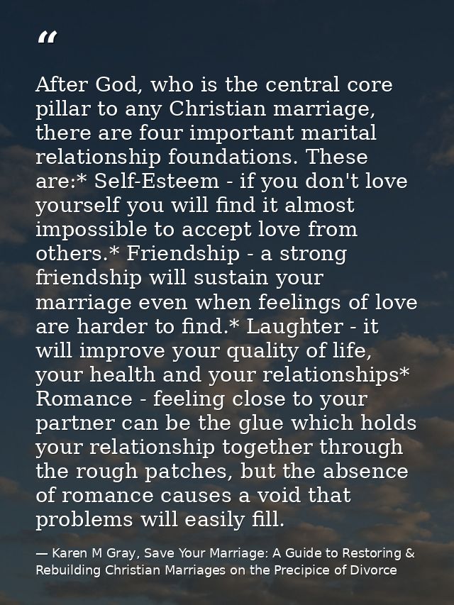 After God, who is the central core pillar to any Christian marriage, there are four important marital relationship found — Karen M Gray, Save Your Marriage: A Guide to Restoring & Rebuilding Christian Marriages on the Precipice of Divorce