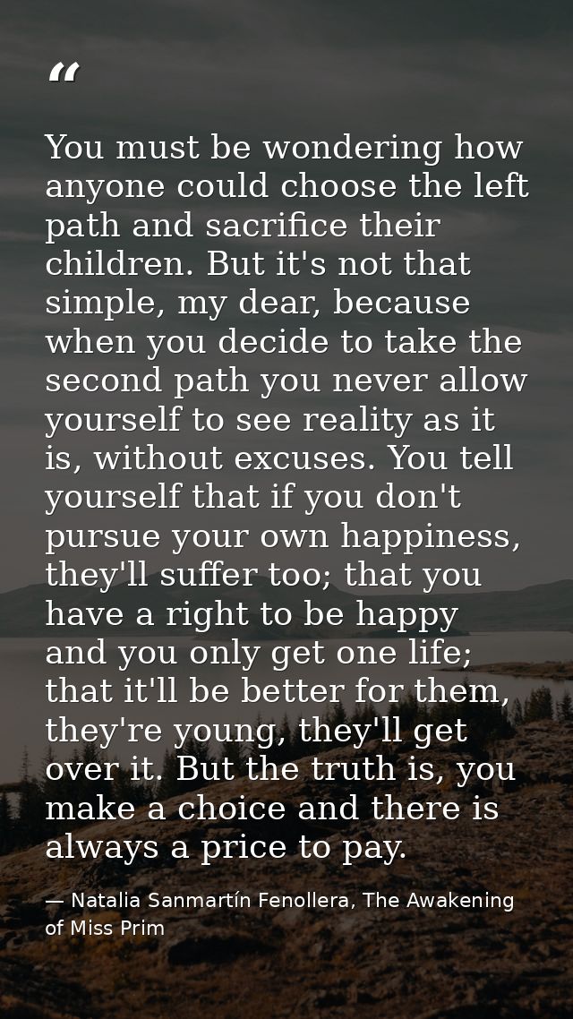 You must be wondering how anyone could choose the left path and sacrifice their children. But it's not that simple, my d — Natalia Sanmartín Fenollera, The Awakening of Miss Prim