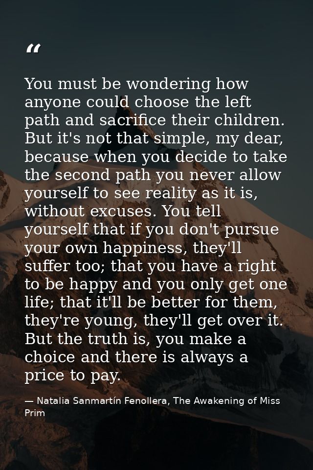 You must be wondering how anyone could choose the left path and sacrifice their children. But it's not that simple, my d — Natalia Sanmartín Fenollera, The Awakening of Miss Prim