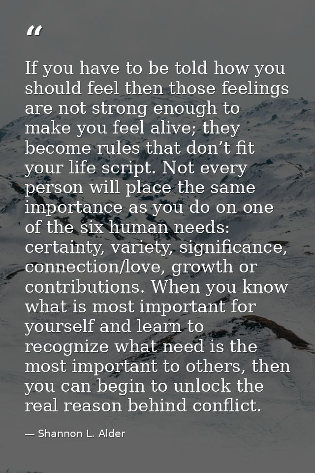 If you have to be told how you should feel then those feelings are not strong enough to make you feel alive; they become — Shannon L. Alder