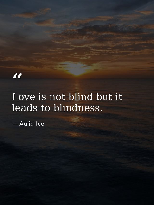 Love is not blind but it leads to blindness. — Auliq Ice