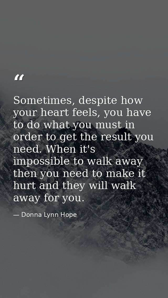 Sometimes, despite how your heart feels, you have to do what you must in order to get the result you need. When it's imp — Donna Lynn Hope