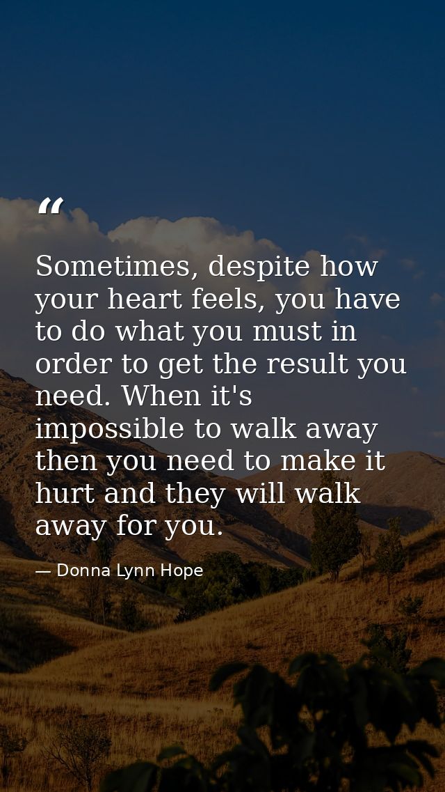 Sometimes, despite how your heart feels, you have to do what you must in order to get the result you need. When it's imp — Donna Lynn Hope