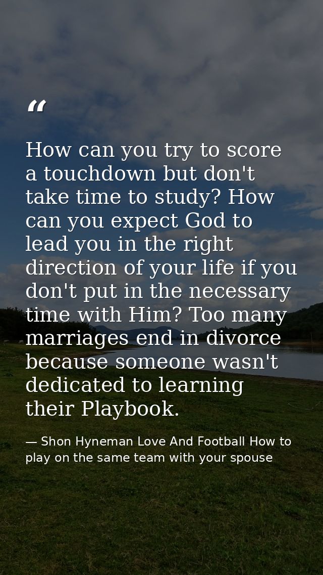 How can you try to score a touchdown but don't take time to study? How can you expect God to lead you in the right direc — Shon Hyneman Love And Football How to play on the same team with your spouse