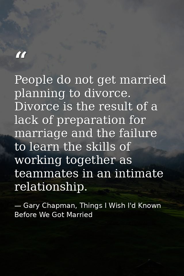 People do not get married planning to divorce. Divorce is the result of a lack of preparation for marriage and the failu — Gary Chapman, Things I Wish I'd Known Before We Got Married