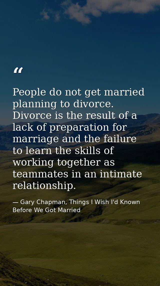 People do not get married planning to divorce. Divorce is the result of a lack of preparation for marriage and the failu — Gary Chapman, Things I Wish I'd Known Before We Got Married