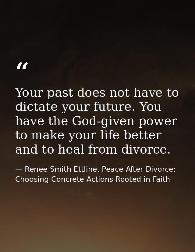 Your past does not have to dictate your future. You have the God-given power to make your life better and to heal from d — Renee Smith Ettline, Peace After Divorce: Choosing Concrete Actions Rooted in Faith