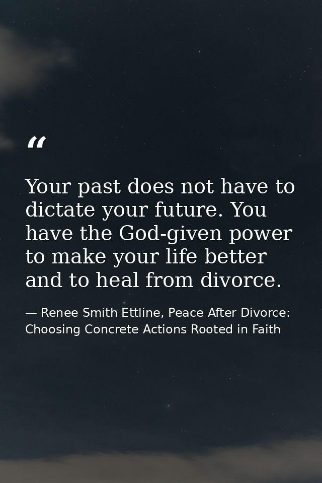 Your past does not have to dictate your future. You have the God-given power to make your life better and to heal from d — Renee Smith Ettline, Peace After Divorce: Choosing Concrete Actions Rooted in Faith