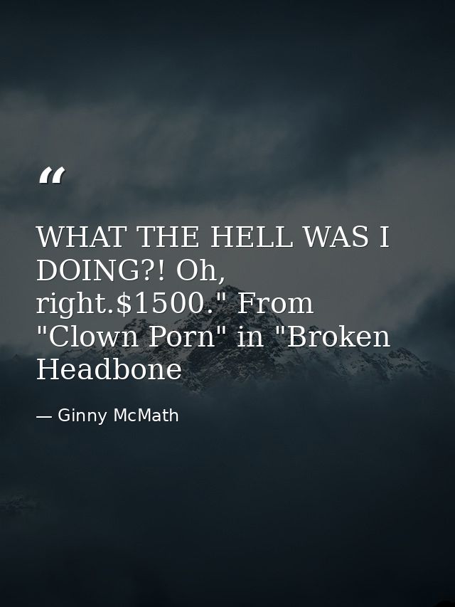 WHAT THE HELL WAS I DOING?! Oh, right.$1500." From "Clown Porn" in "Broken Headbone — Ginny McMath