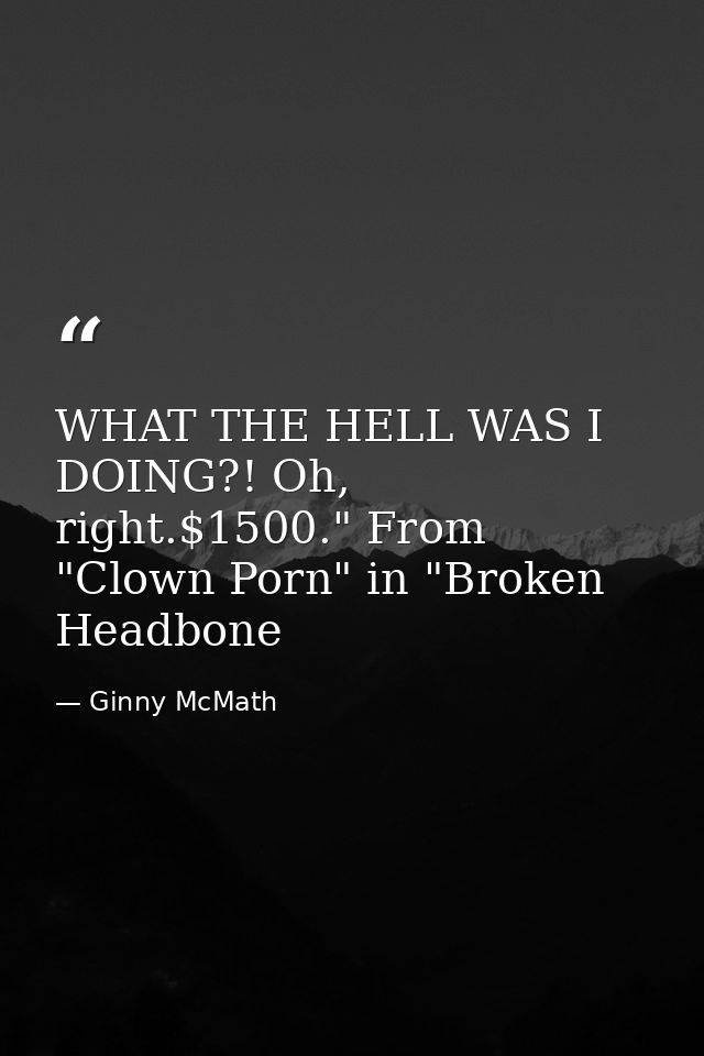 WHAT THE HELL WAS I DOING?! Oh, right.$1500." From "Clown Porn" in "Broken Headbone — Ginny McMath