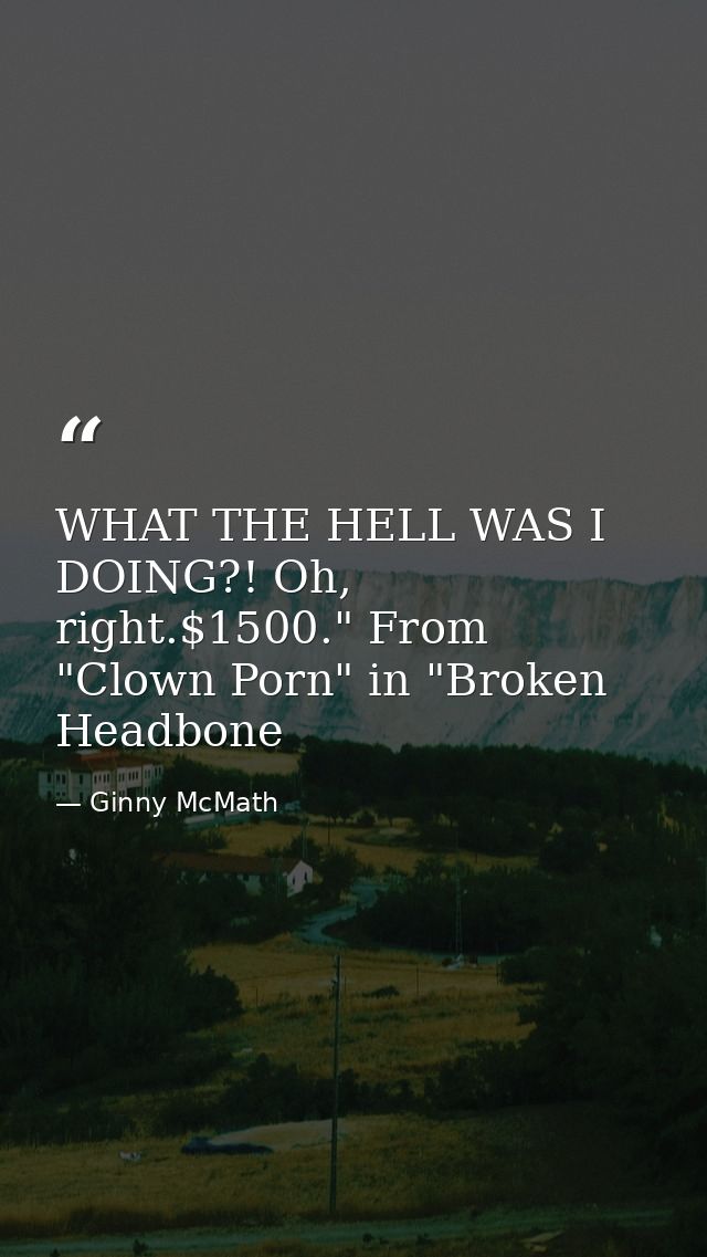 WHAT THE HELL WAS I DOING?! Oh, right.$1500." From "Clown Porn" in "Broken Headbone — Ginny McMath