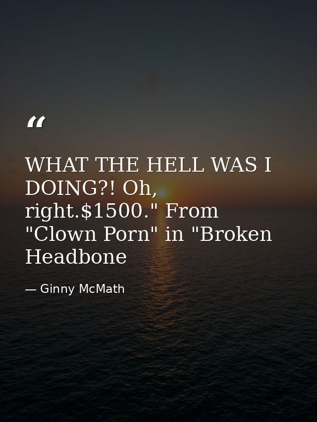 WHAT THE HELL WAS I DOING?! Oh, right.$1500." From "Clown Porn" in "Broken Headbone — Ginny McMath