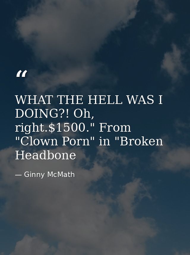 WHAT THE HELL WAS I DOING?! Oh, right.$1500." From "Clown Porn" in "Broken Headbone — Ginny McMath