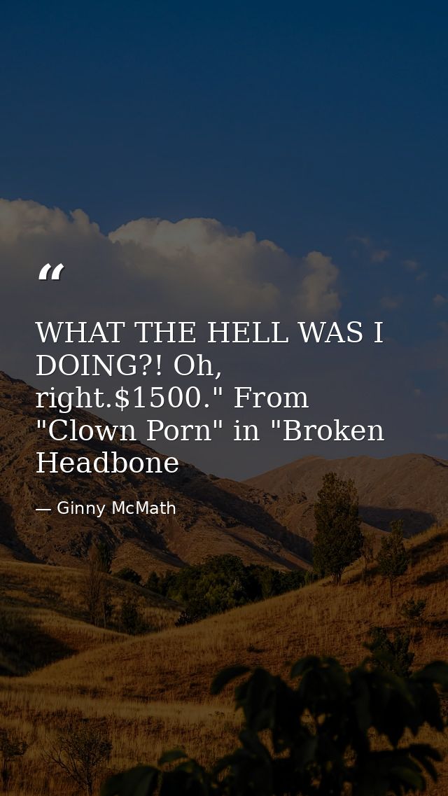 WHAT THE HELL WAS I DOING?! Oh, right.$1500." From "Clown Porn" in "Broken Headbone — Ginny McMath