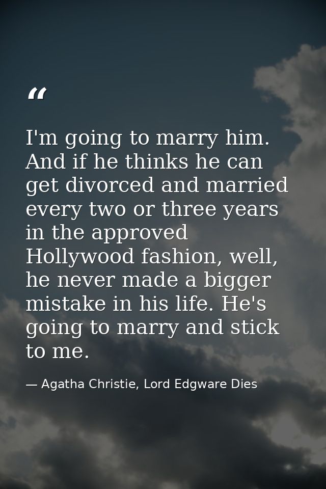 I'm going to marry him. And if he thinks he can get divorced and married every two or three years in the approved Hollyw — Agatha Christie, Lord Edgware Dies