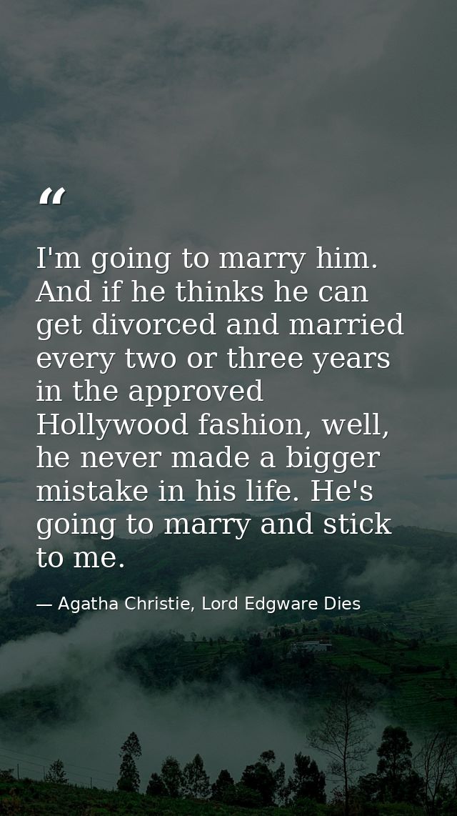 I'm going to marry him. And if he thinks he can get divorced and married every two or three years in the approved Hollyw — Agatha Christie, Lord Edgware Dies