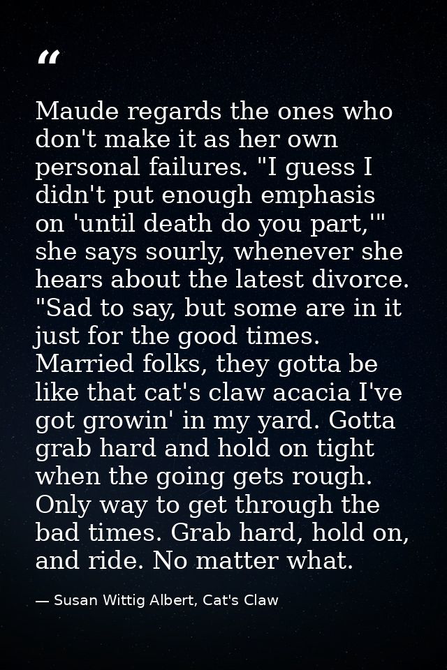 Maude regards the ones who don't make it as her own personal failures. "I guess I didn't put enough emphasis on 'until d — Susan Wittig Albert, Cat's Claw