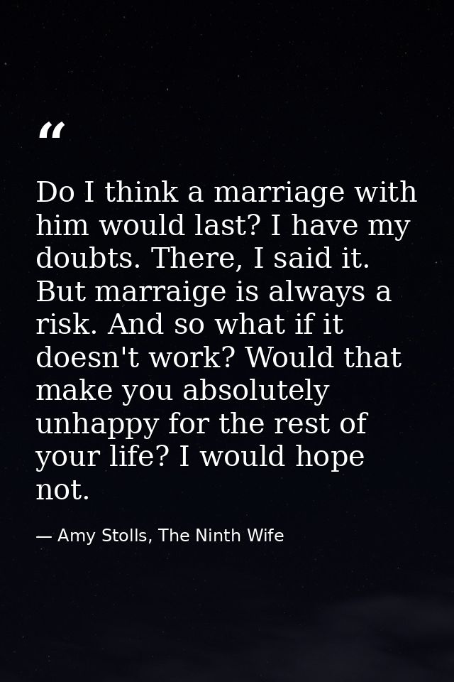 Do I think a marriage with him would last? I have my doubts. There, I said it. But marraige is always a risk. And so wha — Amy Stolls, The Ninth Wife
