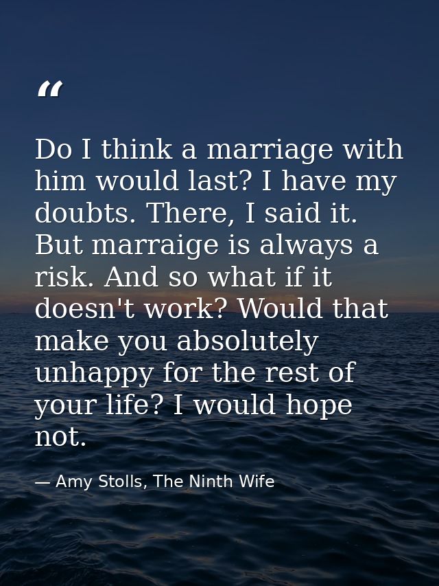Do I think a marriage with him would last? I have my doubts. There, I said it. But marraige is always a risk. And so wha — Amy Stolls, The Ninth Wife