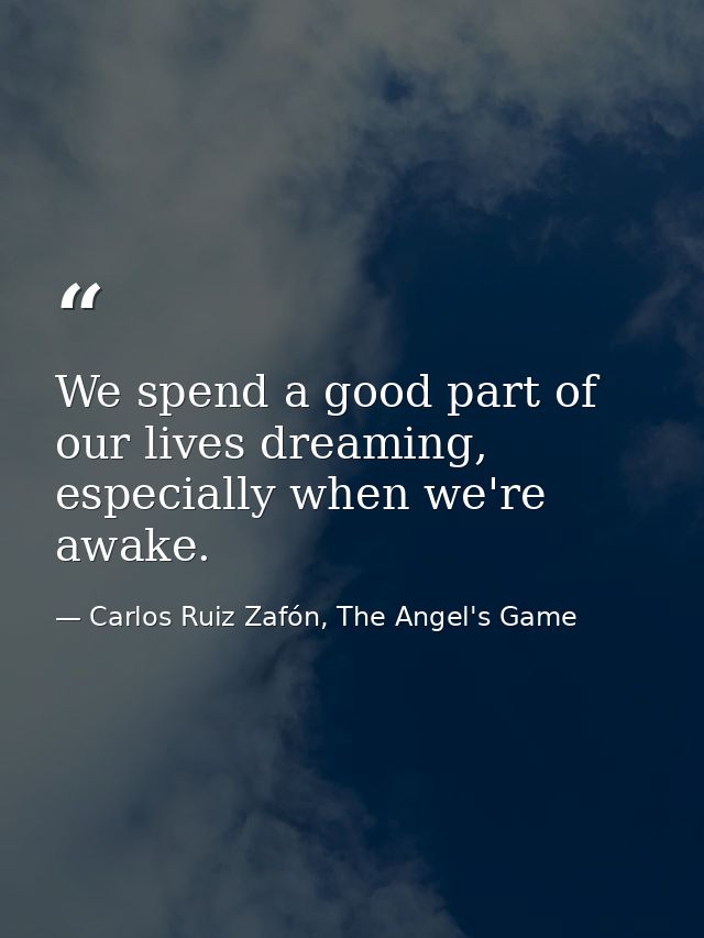 We spend a good part of our lives dreaming, especially when we're awake. — Carlos Ruiz Zafón, The Angel's Game