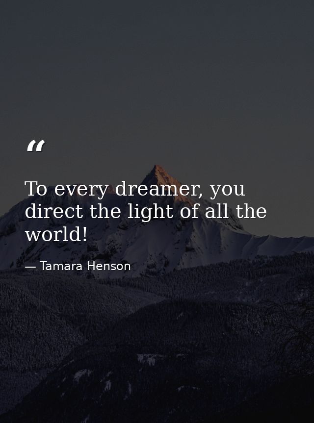 To every dreamer, you direct the light of all the world! — Tamara Henson