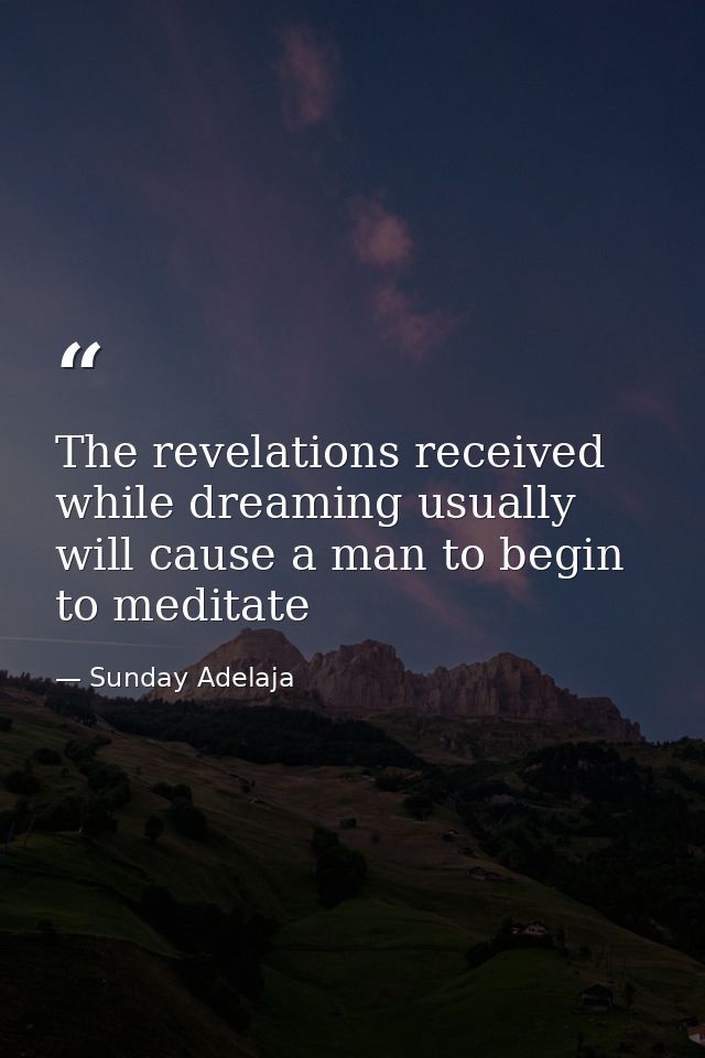 The revelations received while dreaming usually will cause a man to begin to meditate — Sunday Adelaja