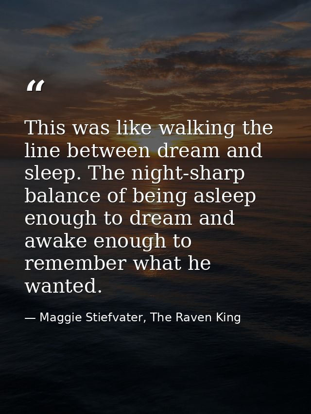 This was like walking the line between dream and sleep. The night-sharp balance of being asleep enough to dream and awak — Maggie Stiefvater, The Raven King