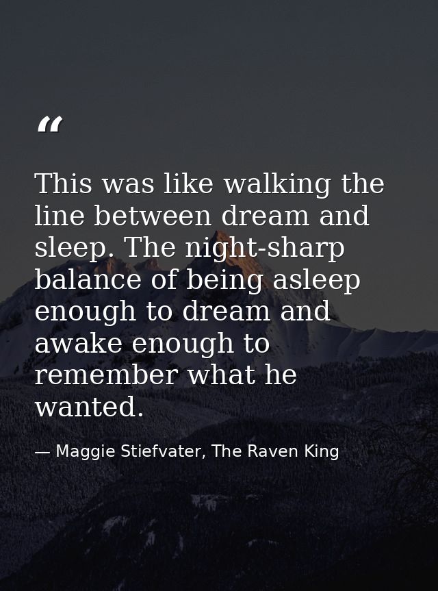 This was like walking the line between dream and sleep. The night-sharp balance of being asleep enough to dream and awak — Maggie Stiefvater, The Raven King