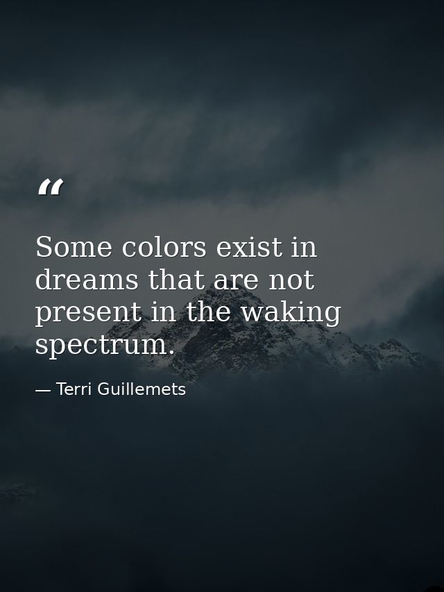 Some colors exist in dreams that are not present in the waking spectrum. — Terri Guillemets