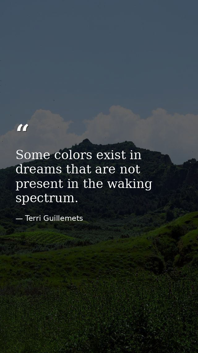 Some colors exist in dreams that are not present in the waking spectrum. — Terri Guillemets